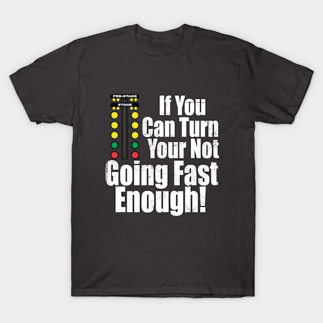 Drag Racing - If You Can Turn Your Not Going Fast Enough T-Shirt by Kudostees